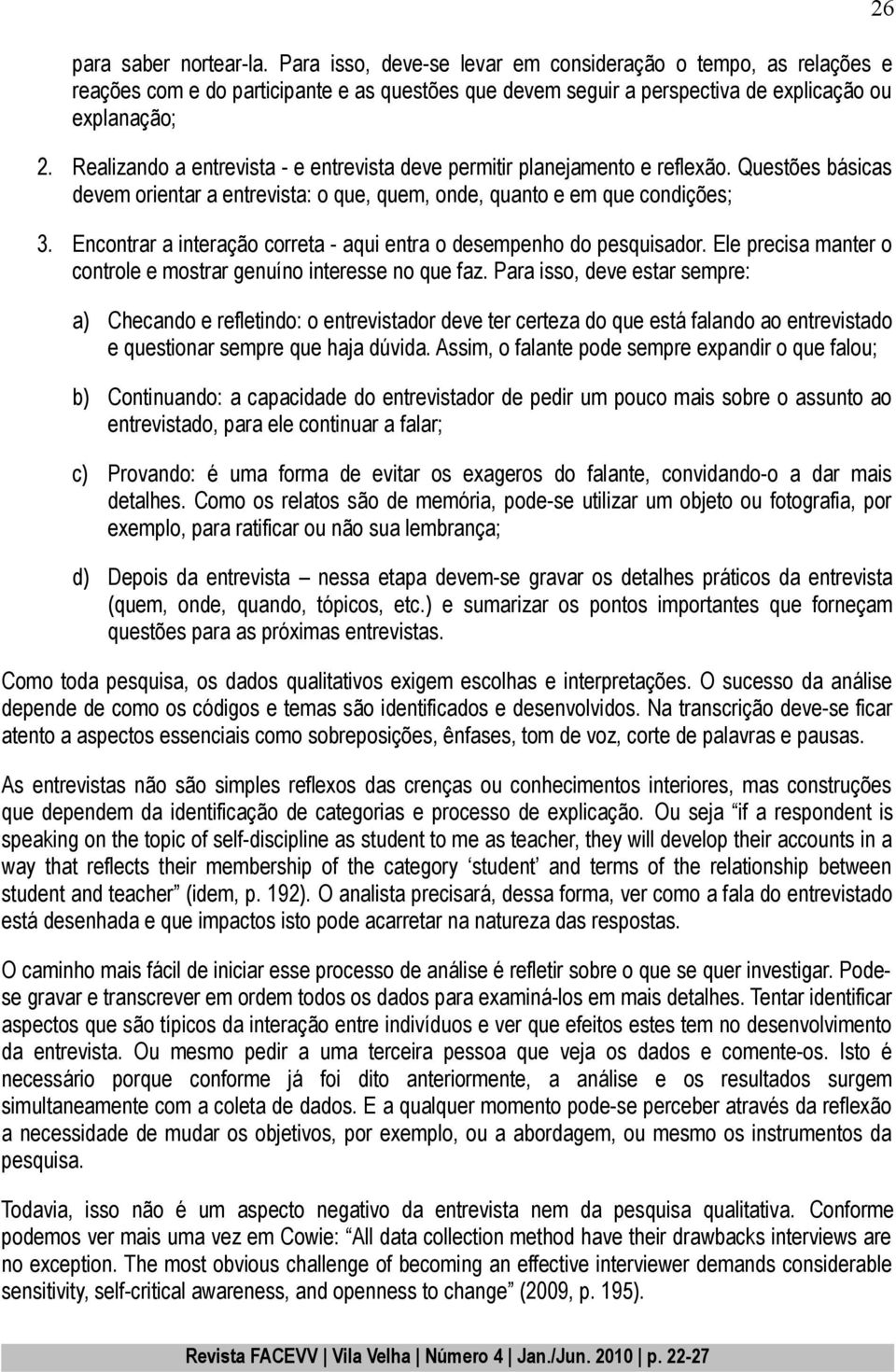 Encontrar a interação correta - aqui entra o desempenho do pesquisador. Ele precisa manter o controle e mostrar genuíno interesse no que faz.