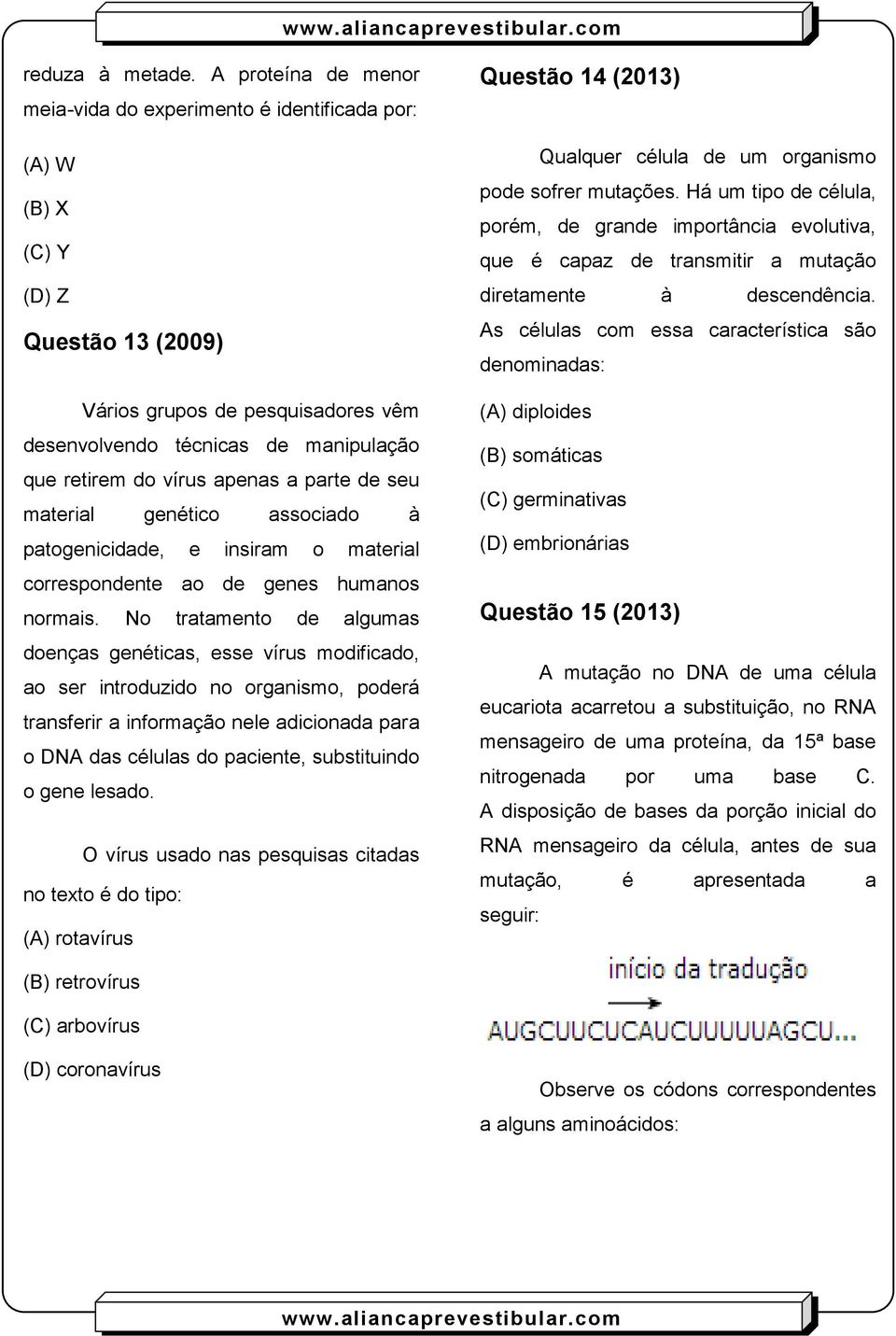 vírus apenas a parte de seu material genético associado à patogenicidade, e insiram o material correspondente ao de genes humanos normais.