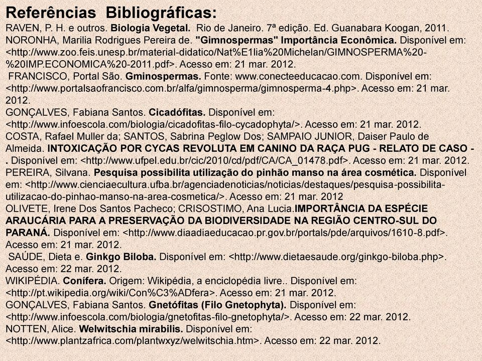 Fonte: www.conecteeducacao.com. Disponível em: <http://www.portalsaofrancisco.com.br/alfa/gimnosperma/gimnosperma-4.php>. Acesso em: 21 mar. 2012. GONÇALVES, Fabiana Santos. Cicadófitas.