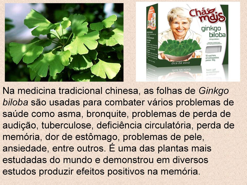 circulatória, perda de memória, dor de estômago, problemas de pele, ansiedade, entre outros.