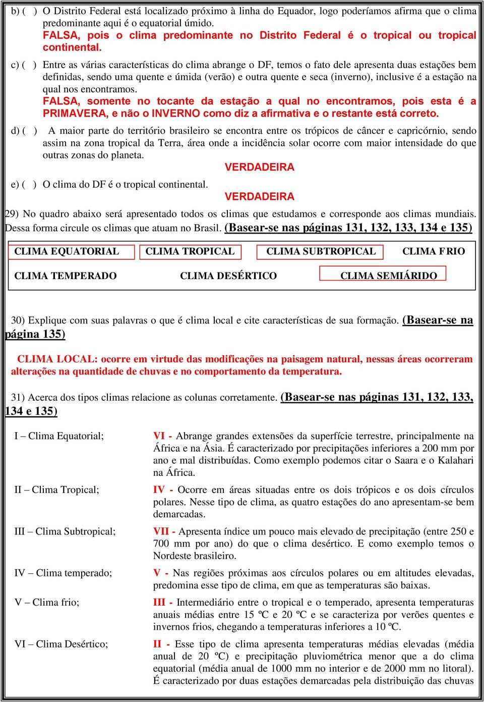 c) ( ) Entre as várias características do clima abrange o DF, temos o fato dele apresenta duas estações bem definidas, sendo uma quente e úmida (verão) e outra quente e seca (inverno), inclusive é a