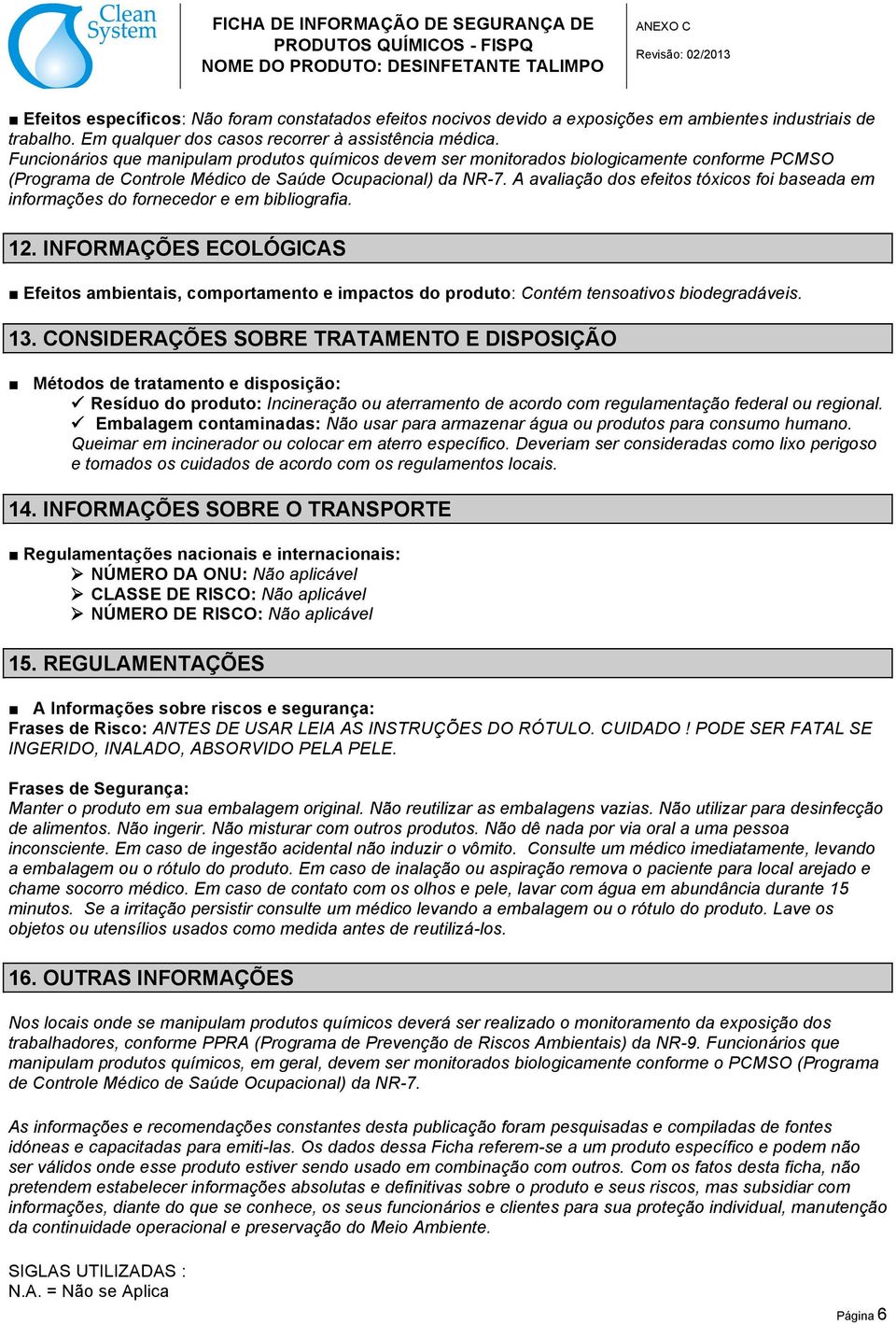 A avaliação dos efeitos tóxicos foi baseada em informações do fornecedor e em bibliografia. 12.