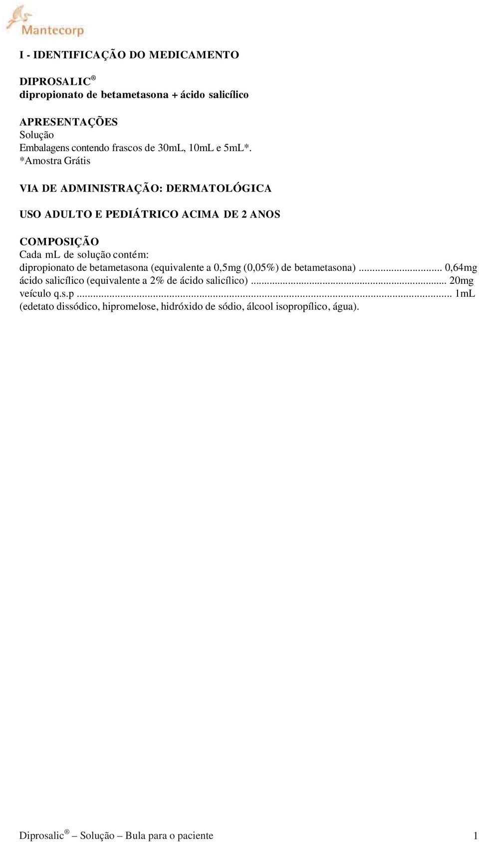 *Amostra Grátis VIA DE ADMINISTRAÇÃO: DERMATOLÓGICA USO ADULTO E PEDIÁTRICO ACIMA DE 2 ANOS COMPOSIÇÃO Cada ml de solução contém: dipropionato