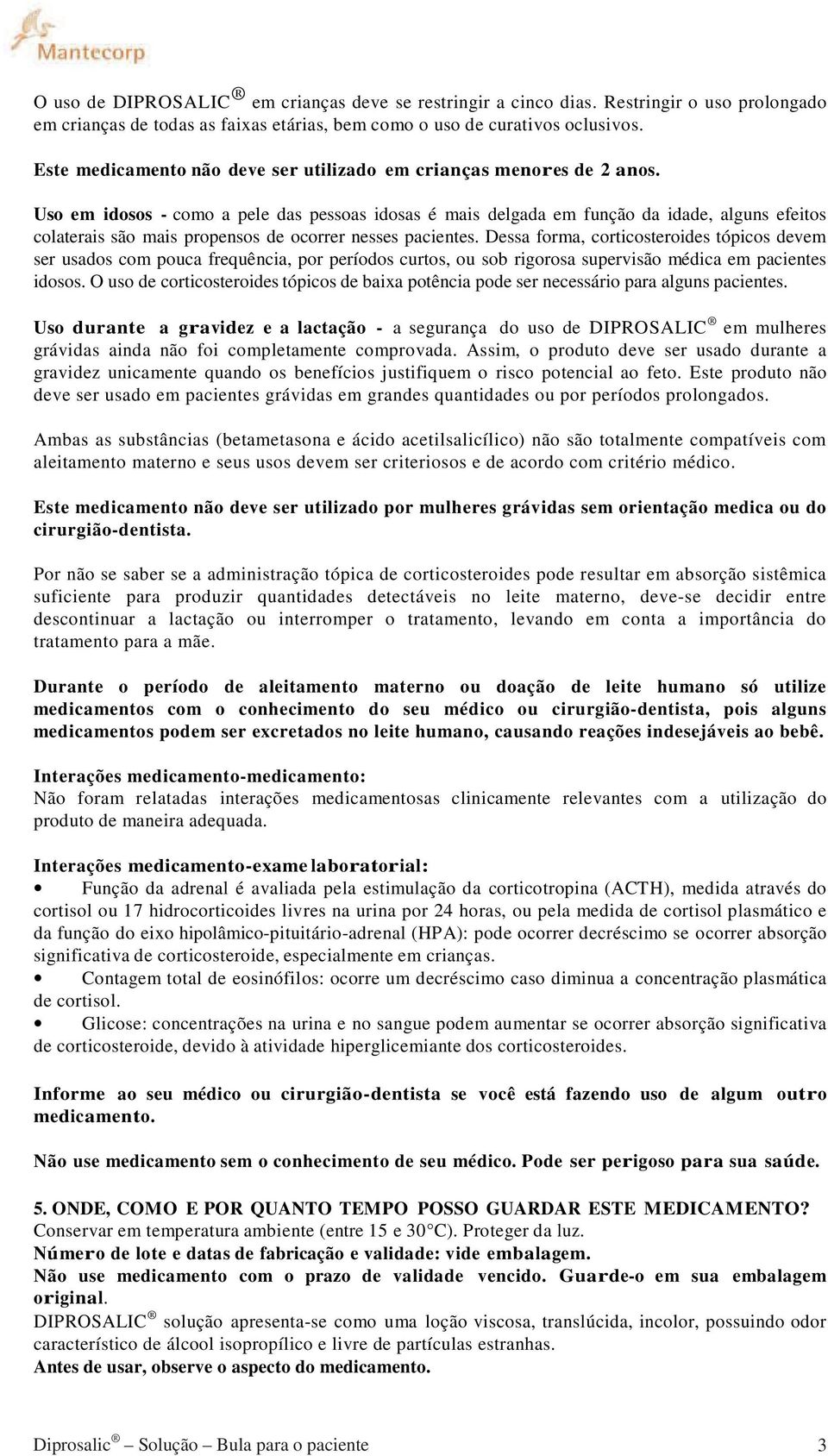 Uso em idosos - como a pele das pessoas idosas é mais delgada em função da idade, alguns efeitos colaterais são mais propensos de ocorrer nesses pacientes.