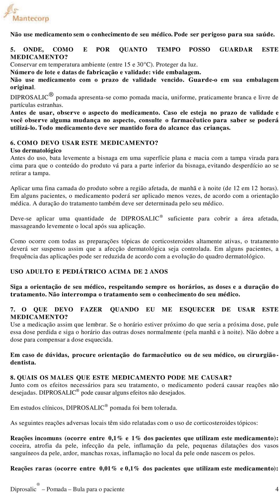 DIPROSALIC pomada apresenta-se como pomada macia, uniforme, praticamente branca e livre de partículas estranhas. Antes de usar, observe o aspecto do medicamento.