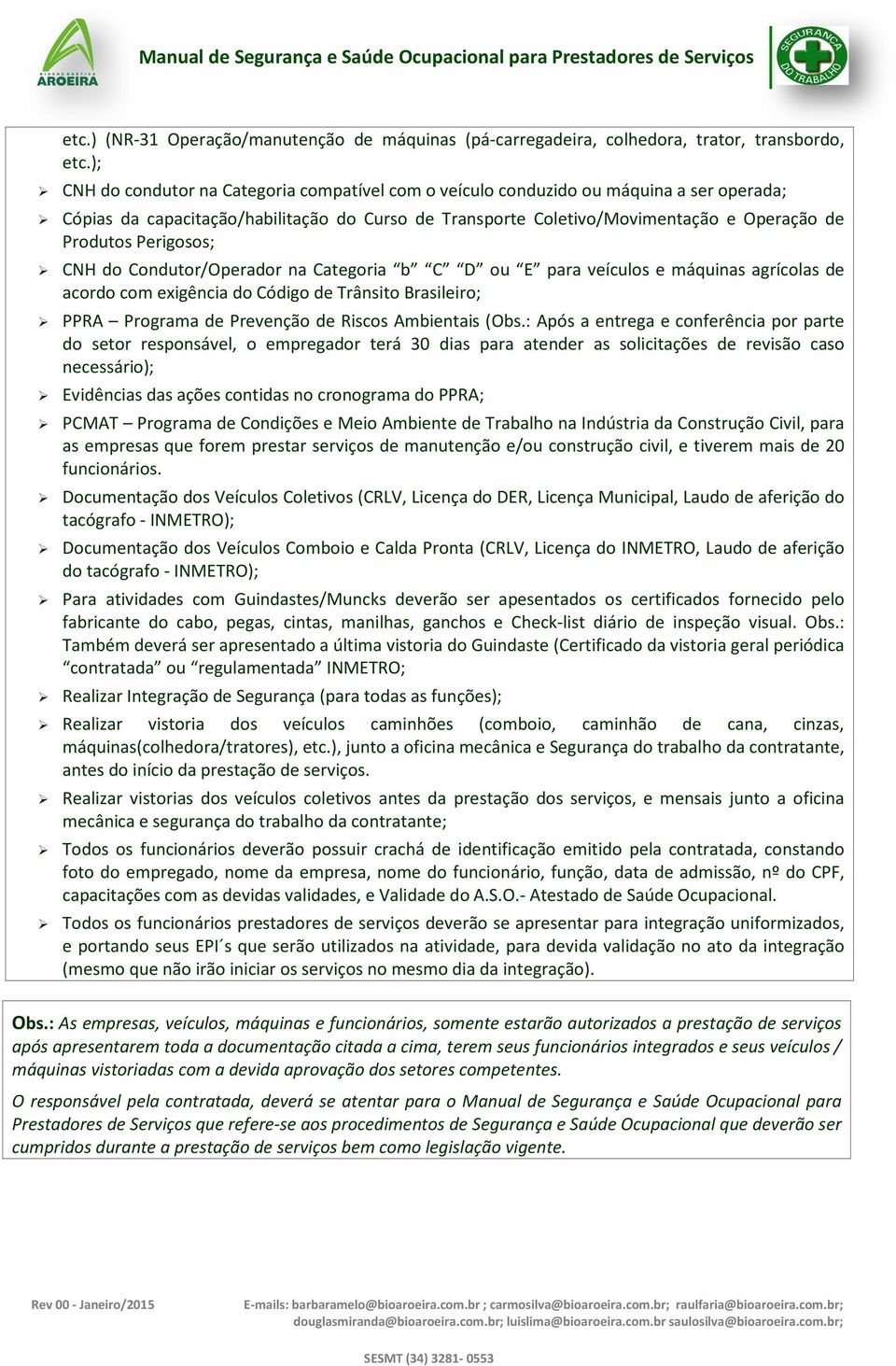 Perigosos; CNH do Condutor/Operador na Categoria b C D ou E para veículos e máquinas agrícolas de acordo com exigência do Código de Trânsito Brasileiro; PPRA Programa de Prevenção de Riscos