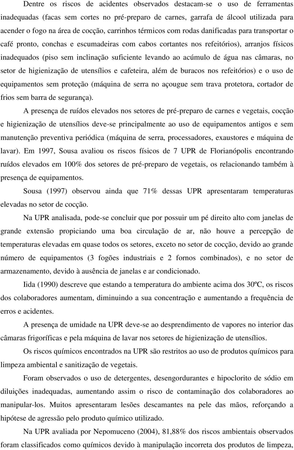 levando ao acúmulo de água nas câmaras, no setor de higienização de utensílios e cafeteira, além de buracos nos refeitórios) e o uso de equipamentos sem proteção (máquina de serra no açougue sem