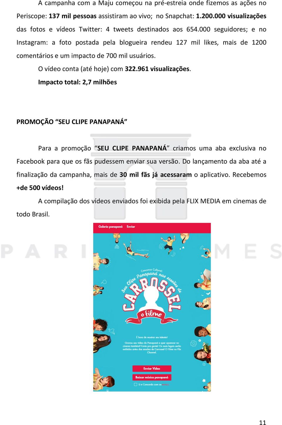 000 seguidores; e no Instagram: a foto postada pela blogueira rendeu 127 mil likes, mais de 1200 comentários e um impacto de 700 mil usuários. O vídeo conta (até hoje) com 322.961 visualizações.