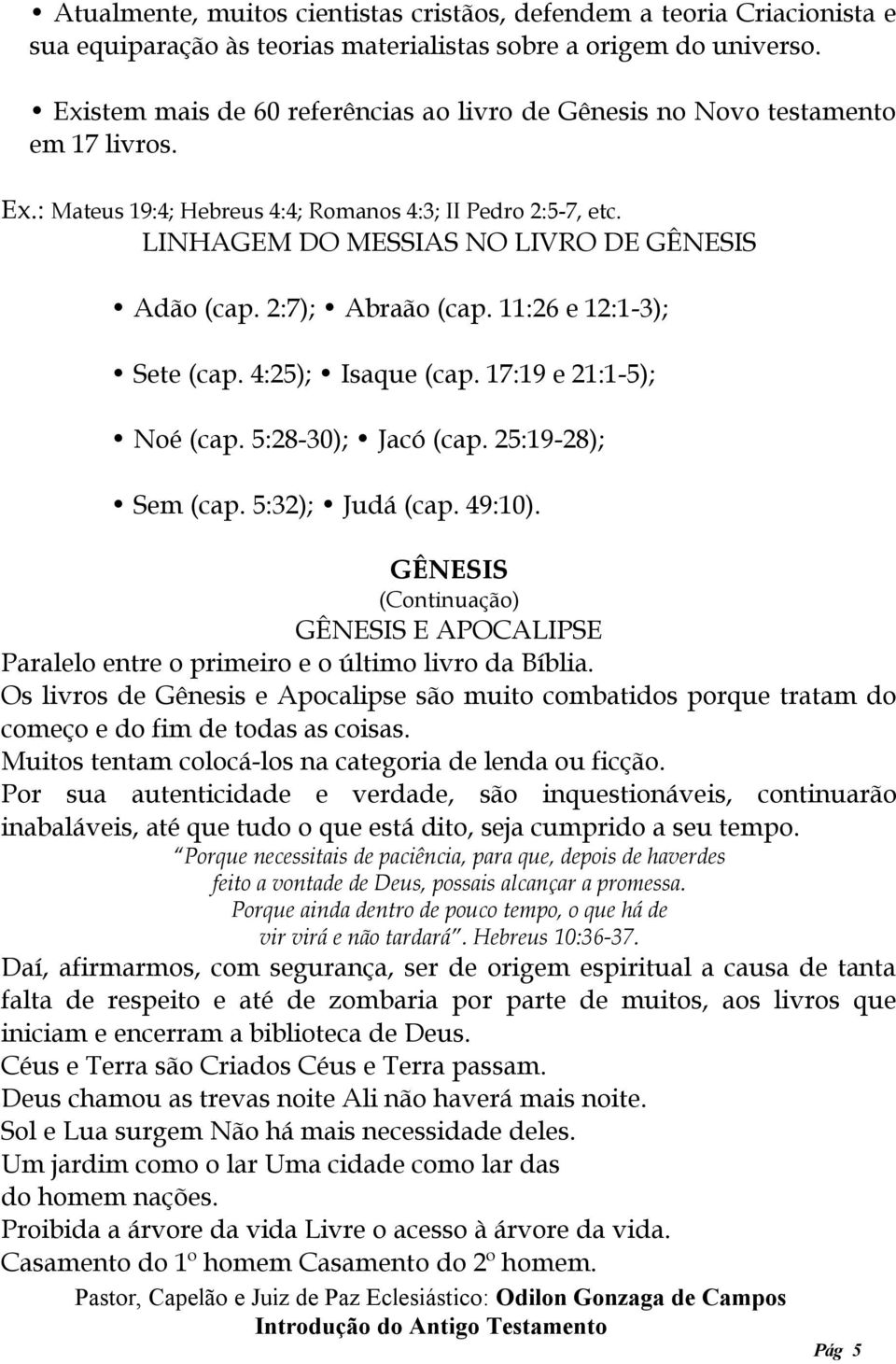 2:7); Abraão (cap. 11:26 e 12:1-3); Sete (cap. 4:25); Isaque (cap. 17:19 e 21:1-5); Noé (cap. 5:28-30); Jacó (cap. 25:19-28); Sem (cap. 5:32); Judá (cap. 49:10).