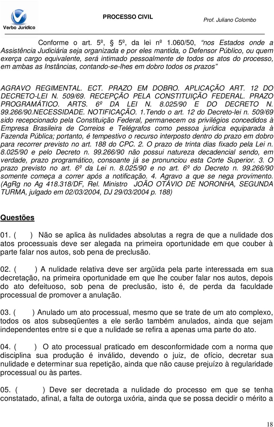 ambas as Instâncias, contando-se-lhes em dobro todos os prazos AGRAVO REGIMENTAL. ECT. PRAZO EM DOBRO. APLICAÇÃO ART. 12 DO DECRETO-LEI N. 509/69. RECEPÇÃO PELA CONSTITUIÇÃO FEDERAL.