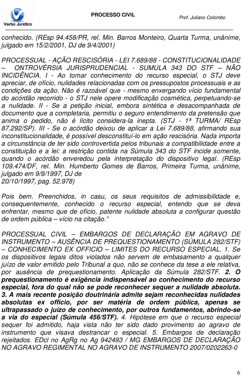 I - Ao tomar conhecimento do recurso especial, o STJ deve apreciar, de ofício, nulidades relacionadas com os pressupostos processuais e as condições da ação.