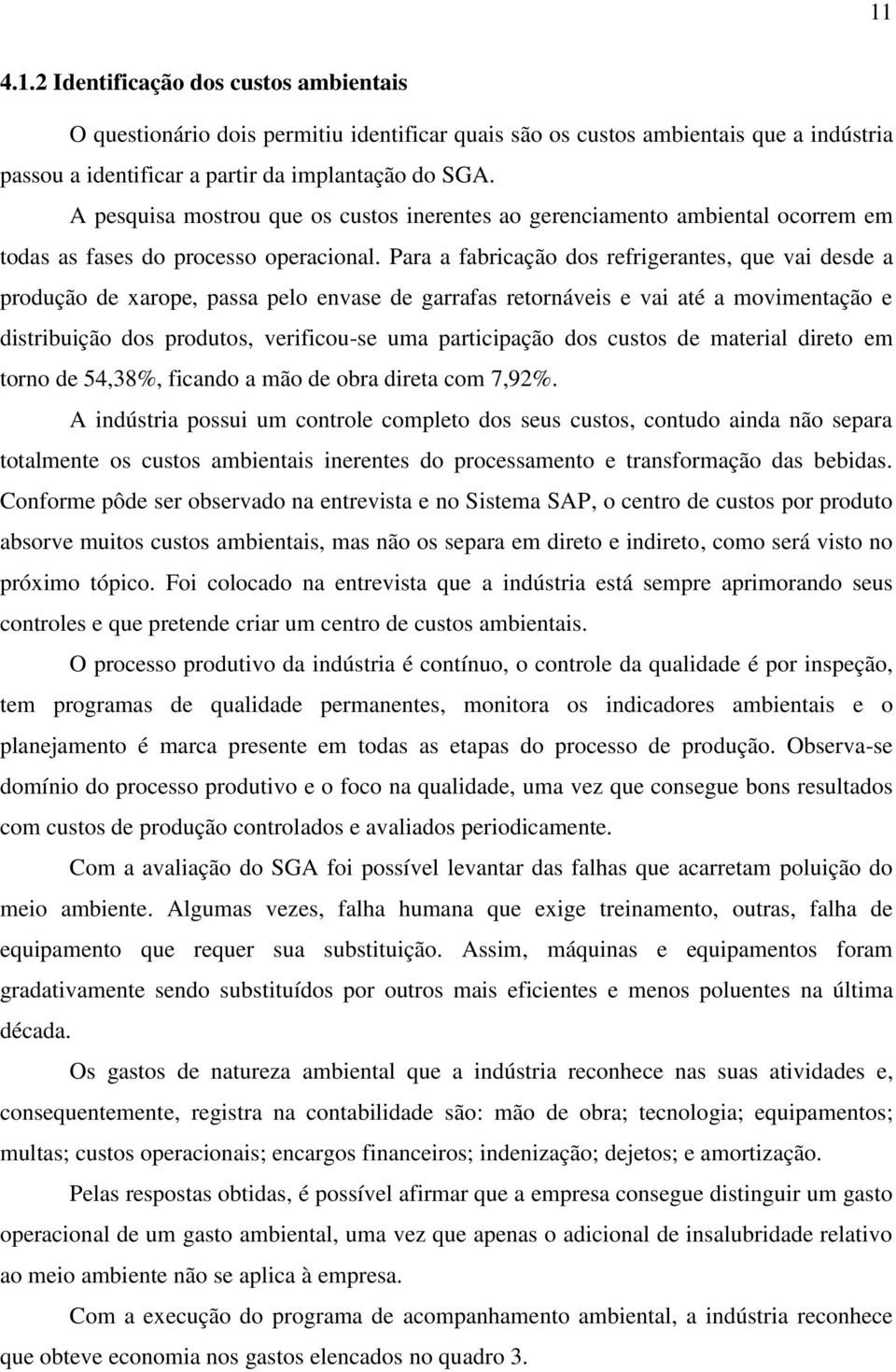 Para a fabricação dos refrigerantes, que vai desde a produção de xarope, passa pelo envase de garrafas retornáveis e vai até a movimentação e distribuição dos produtos, verificou-se uma participação