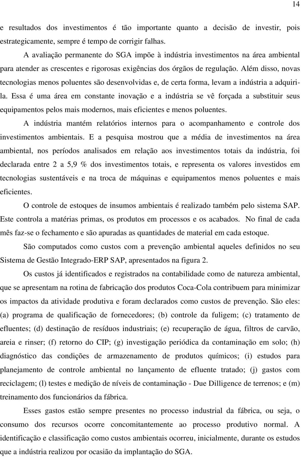 Além disso, novas tecnologias menos poluentes são desenvolvidas e, de certa forma, levam a indústria a adquirila.