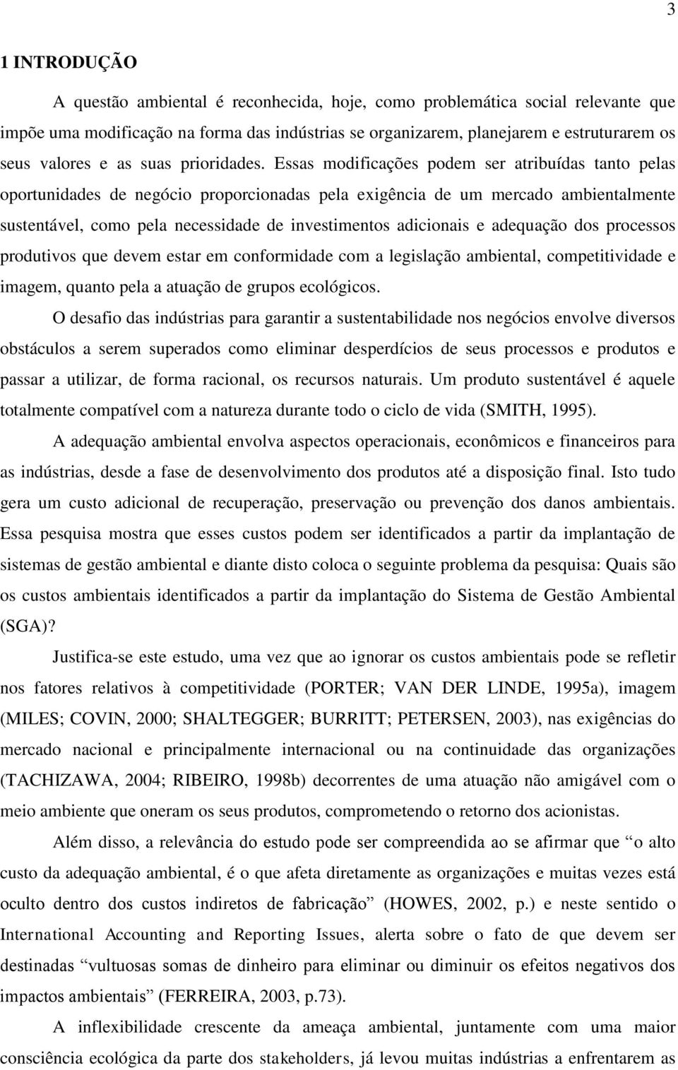 Essas modificações podem ser atribuídas tanto pelas oportunidades de negócio proporcionadas pela exigência de um mercado ambientalmente sustentável, como pela necessidade de investimentos adicionais