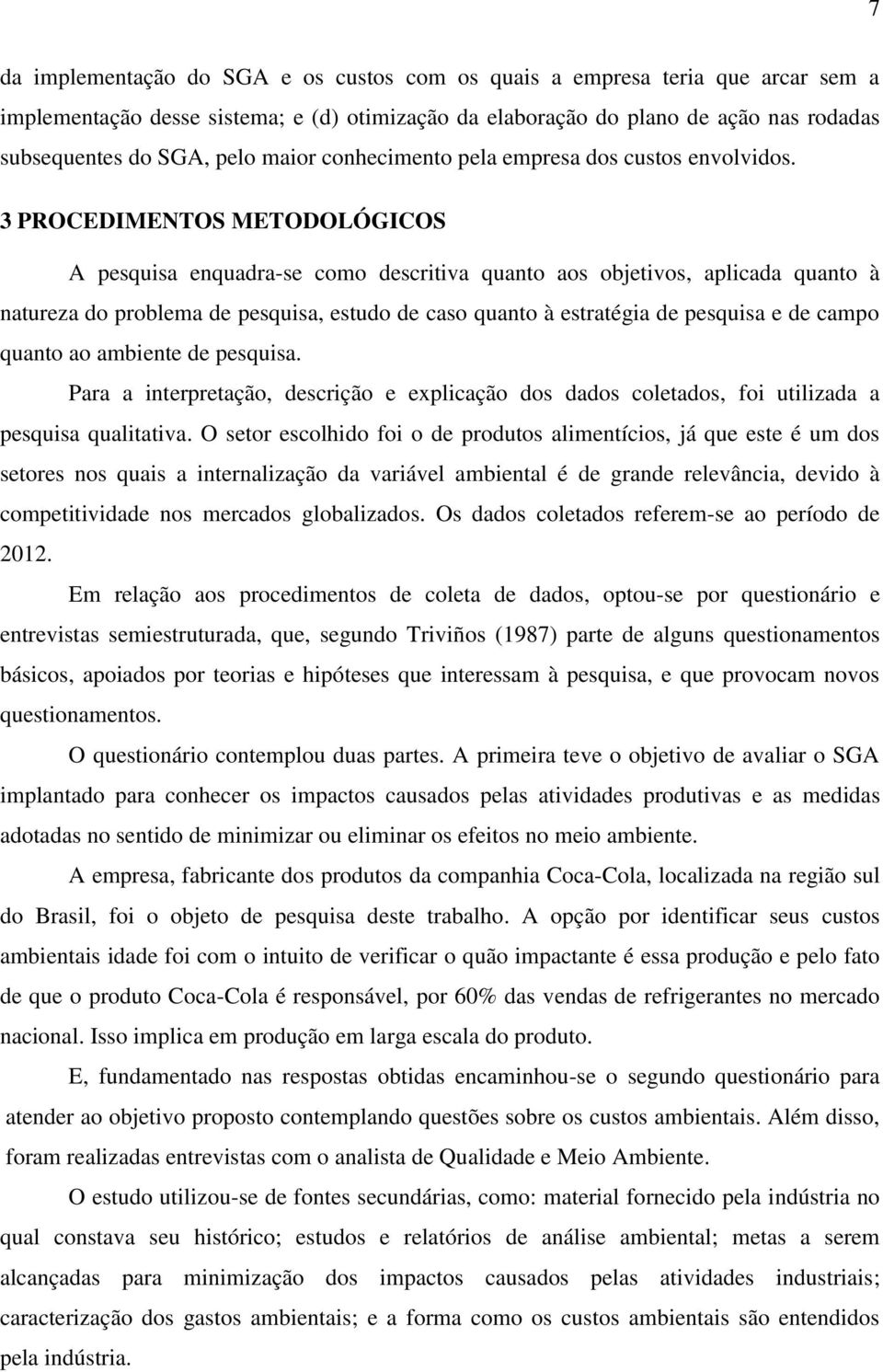 3 PROCEDIMENTOS METODOLÓGICOS A pesquisa enquadra-se como descritiva quanto aos objetivos, aplicada quanto à natureza do problema de pesquisa, estudo de caso quanto à estratégia de pesquisa e de