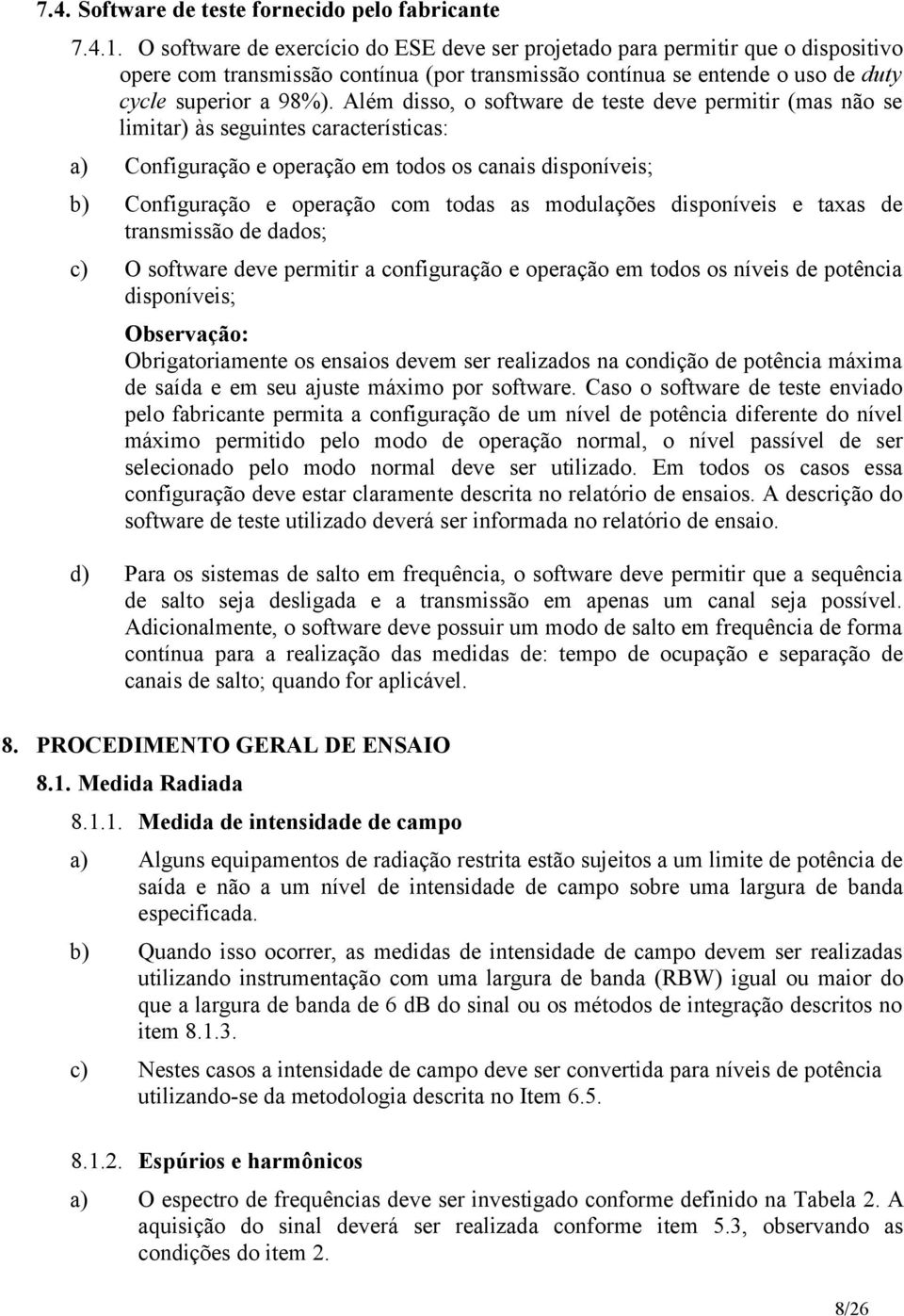 Além disso, o software de teste deve permitir (mas não se limitar) às seguintes características: a) Configuração e operação em todos os canais disponíveis; b) Configuração e operação com todas as