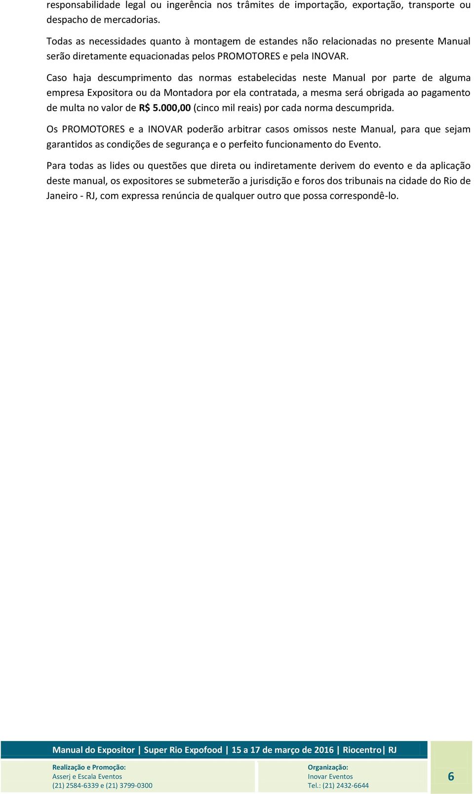 Caso haja descumprimento das normas estabelecidas neste Manual por parte de alguma empresa Expositora ou da Montadora por ela contratada, a mesma será obrigada ao pagamento de multa no valor de R$ 5.