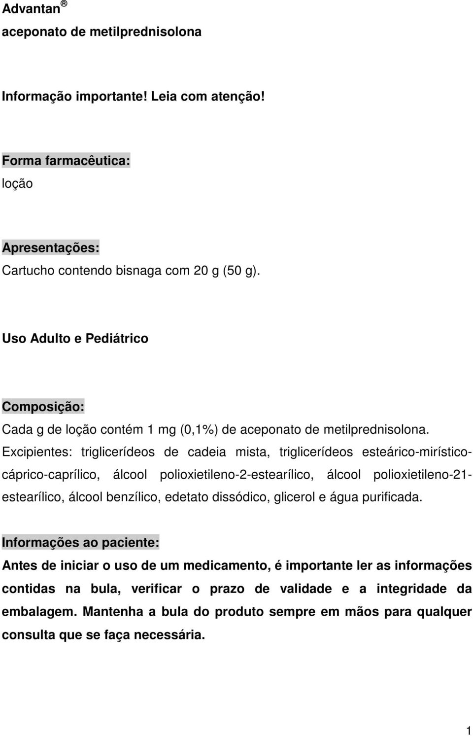 Excipientes: triglicerídeos de cadeia mista, triglicerídeos esteárico-mirísticocáprico-caprílico, álcool polioxietileno-2-estearílico, álcool polioxietileno-21- estearílico, álcool benzílico,