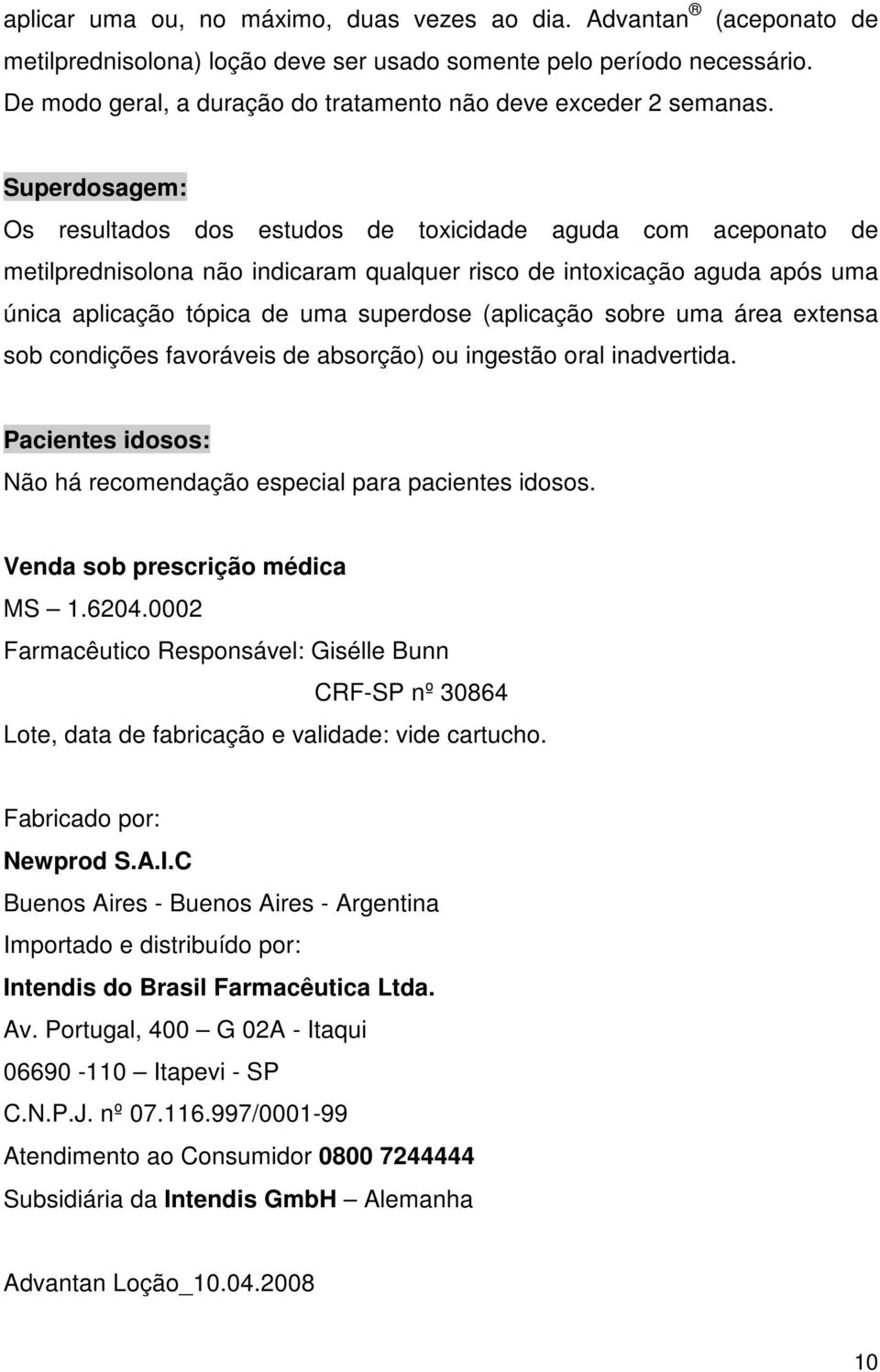 Superdosagem: Os resultados dos estudos de toxicidade aguda com aceponato de metilprednisolona não indicaram qualquer risco de intoxicação aguda após uma única aplicação tópica de uma superdose