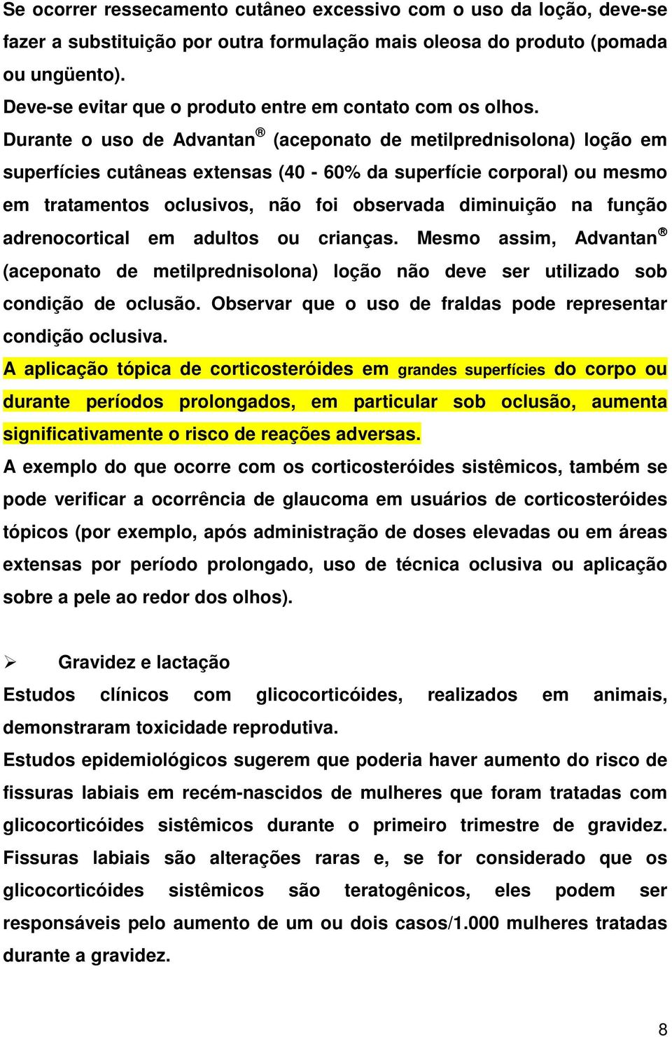 Durante o uso de Advantan (aceponato de metilprednisolona) loção em superfícies cutâneas extensas (40-60% da superfície corporal) ou mesmo em tratamentos oclusivos, não foi observada diminuição na