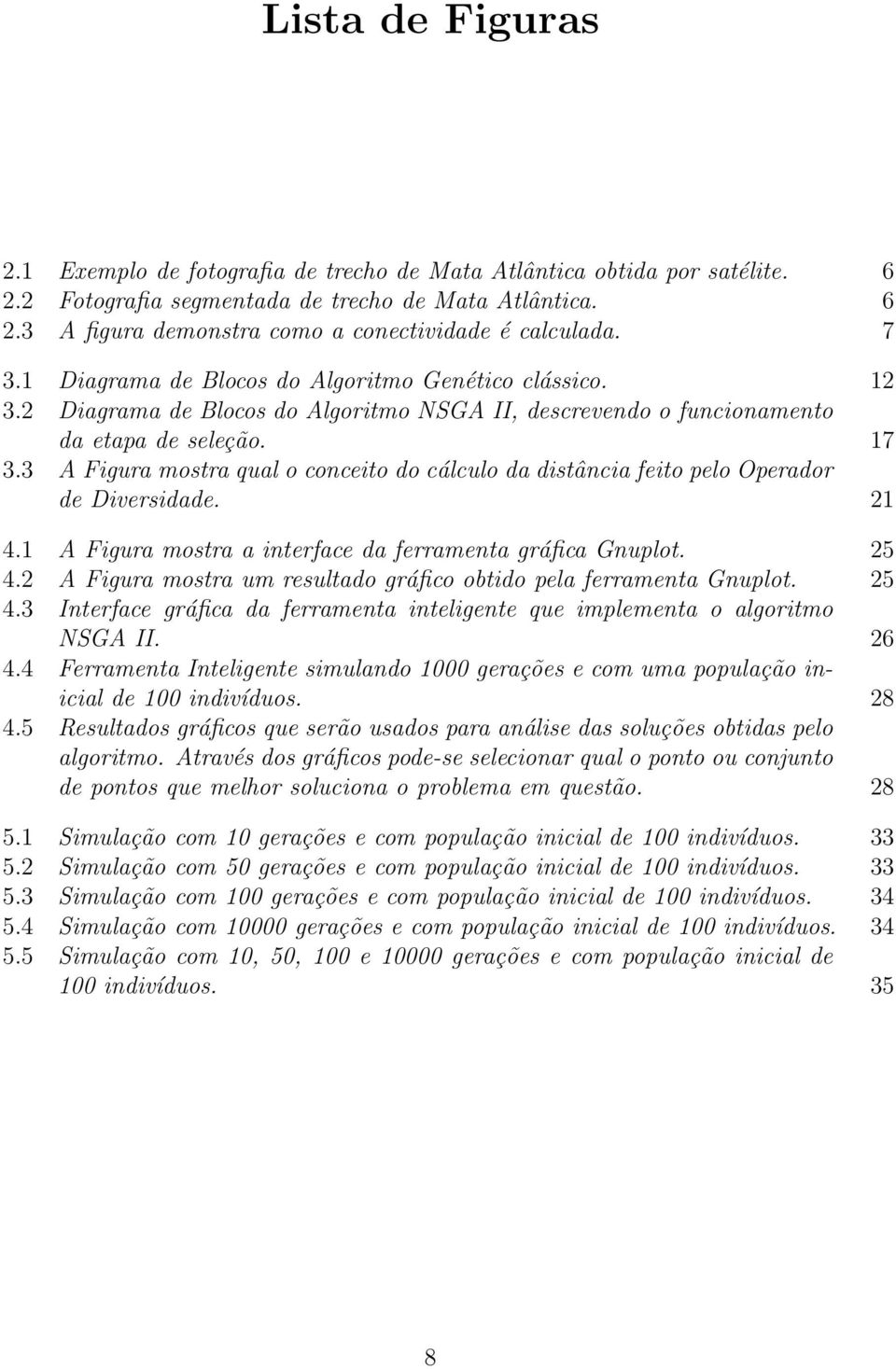 3 A Figura mostra qual o conceito do cálculo da distância feito pelo Operador de Diversidade. 21 4.1 A Figura mostra a interface da ferramenta gráfica Gnuplot. 25 4.