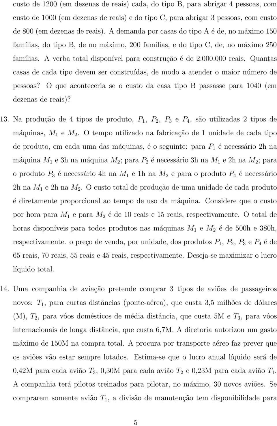 000 reais. Quantas casas de cada tipo devem ser construídas, de modo a atender o maior número de pessoas? O que aconteceria se o custo da casa tipo B passasse para 1040 (em dezenas de reais)? 13.