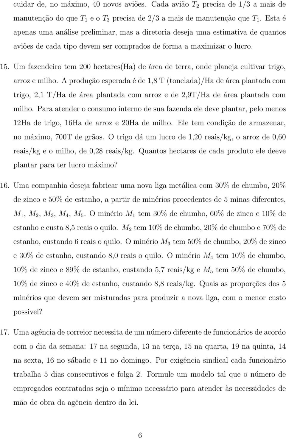 Um fazendeiro tem 200 hectares(ha) de área de terra, onde planeja cultivar trigo, arroz e milho.