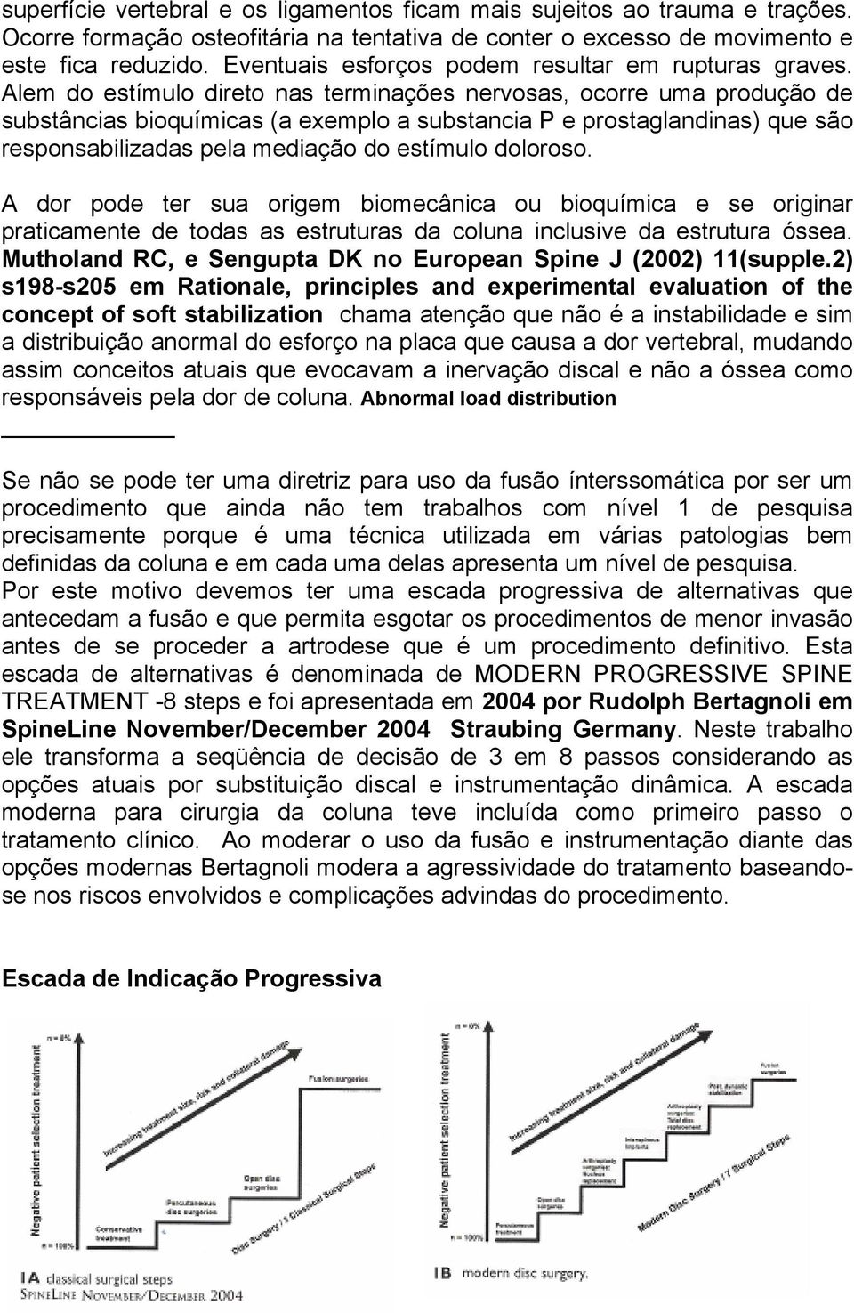 Alem do estímulo direto nas terminações nervosas, ocorre uma produção de substâncias bioquímicas (a exemplo a substancia P e prostaglandinas) que são responsabilizadas pela mediação do estímulo