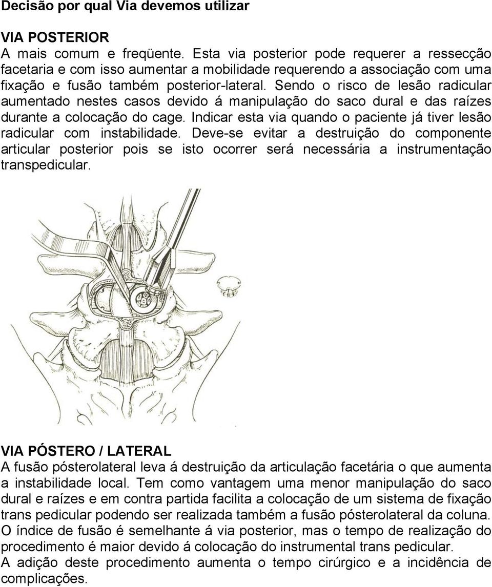 Sendo o risco de lesão radicular aumentado nestes casos devido á manipulação do saco dural e das raízes durante a colocação do cage.