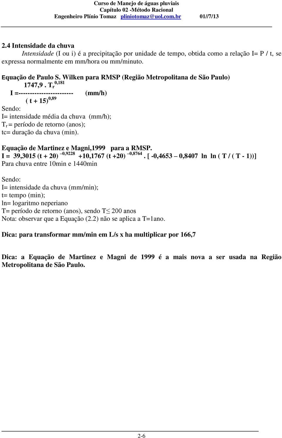 T r I =------------------------ (mm/h) ( t + 15) 0,89 Sendo: I= intensidade média da chuva (mm/h); T r = período de retorno (anos); tc= duração da chuva (min).