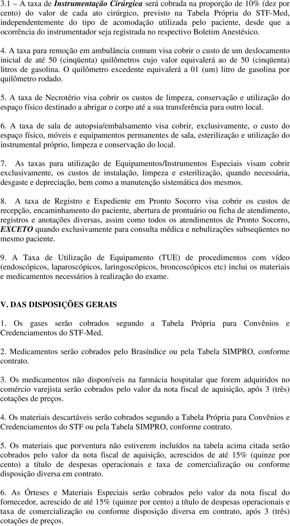 A taxa para remoção em ambulância comum visa cobrir o custo de um deslocamento inicial de até 50 (cinqüenta) quilômetros cujo valor equivalerá ao de 50 (cinqüenta) litros de gasolina.