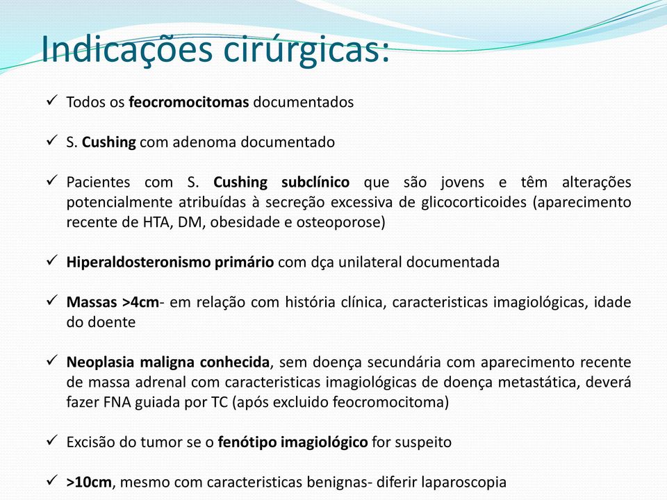 Hiperaldosteronismo primário com dça unilateral documentada Massas >4cm- em relação com história clínica, caracteristicas imagiológicas, idade do doente Neoplasia maligna conhecida, sem doença