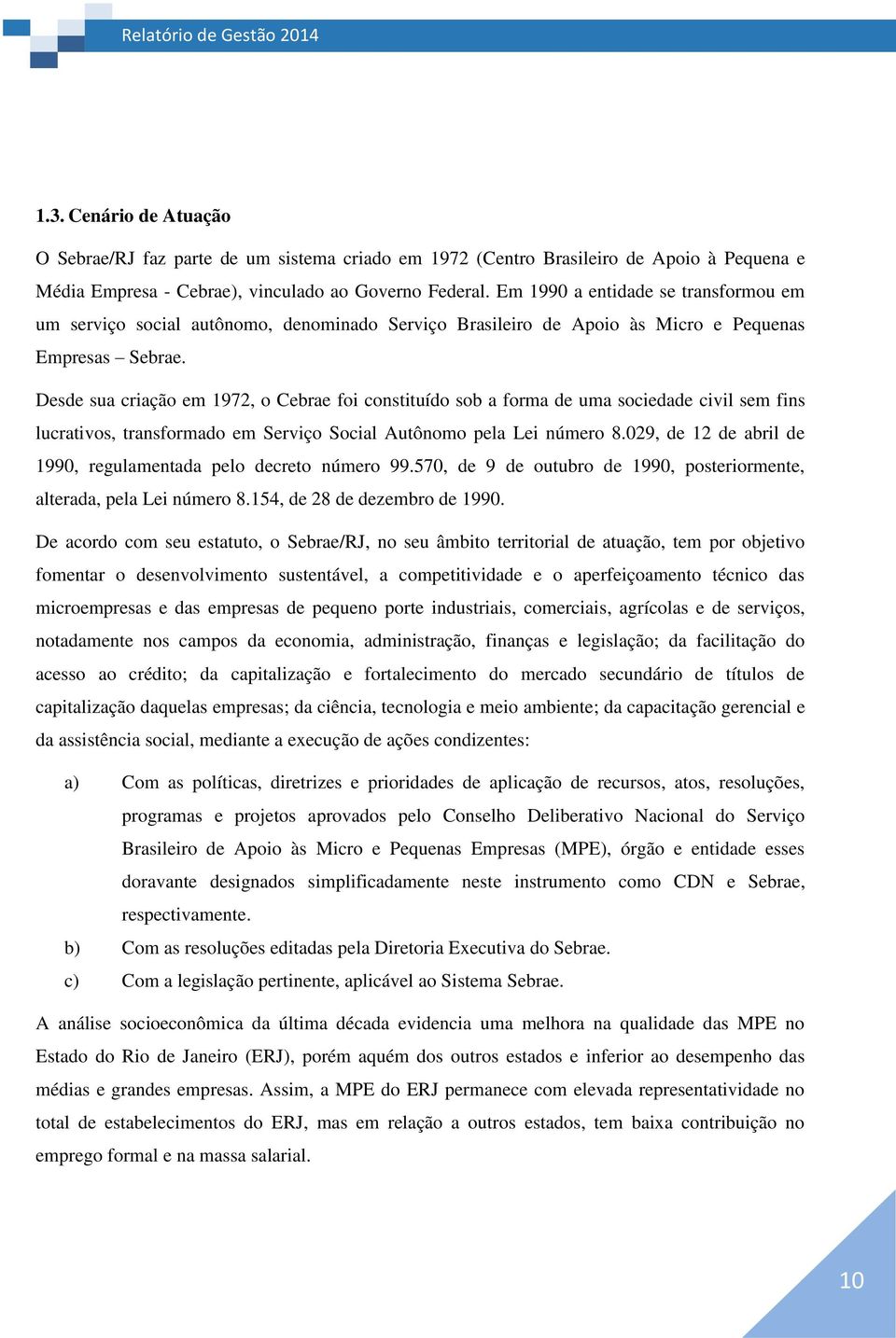 Desde sua criação em 1972, o Cebrae foi constituído sob a forma de uma sociedade civil sem fins lucrativos, transformado em Serviço Social Autônomo pela Lei número 8.