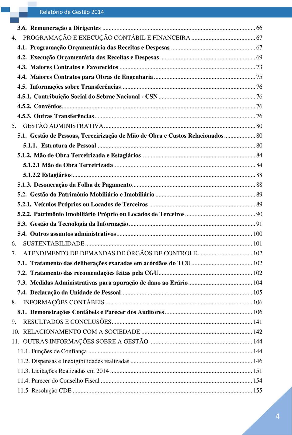 Contribuição Social do Sebrae Nacional - CSN... 76 4.5.2. Convênios... 76 4.5.3. Outras Transferências... 76 5. GESTÃO ADMINISTRATIVA... 80 5.1.