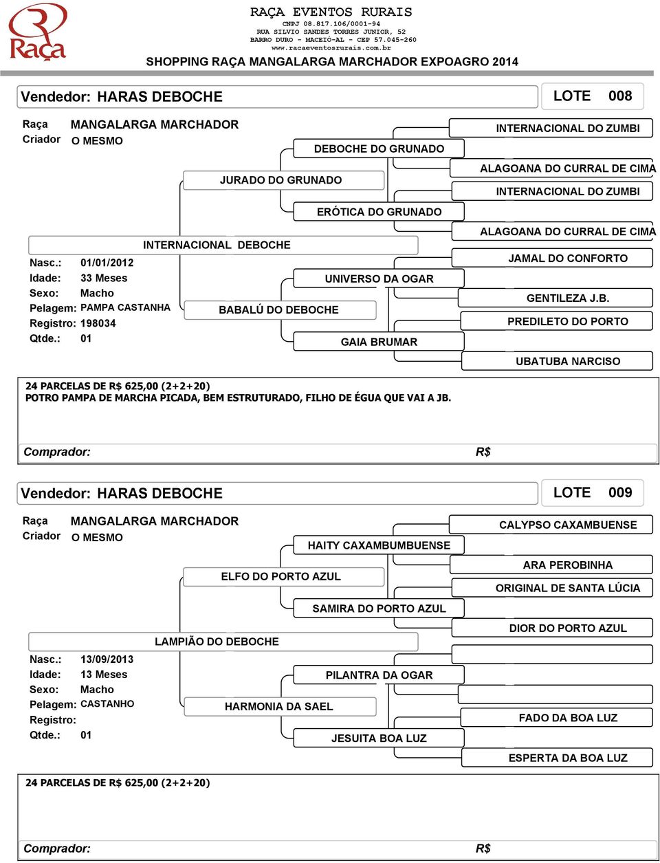 INTERNACIONAL DO ZUMBI ALAGOANA DO CURRAL DE CIMA INTERNACIONAL DO ZUMBI ALAGOANA DO CURRAL DE CIMA JAMAL DO CONFORTO GENTILEZA J.B. PREDILETO DO PORTO UBATUBA NARCISO 24 PARCELAS DE R$ 625,00 (2+2+20) POTRO PAMPA DE MARCHA PICADA, BEM ESTRUTURADO, FILHO DE ÉGUA QUE VAI A JB.