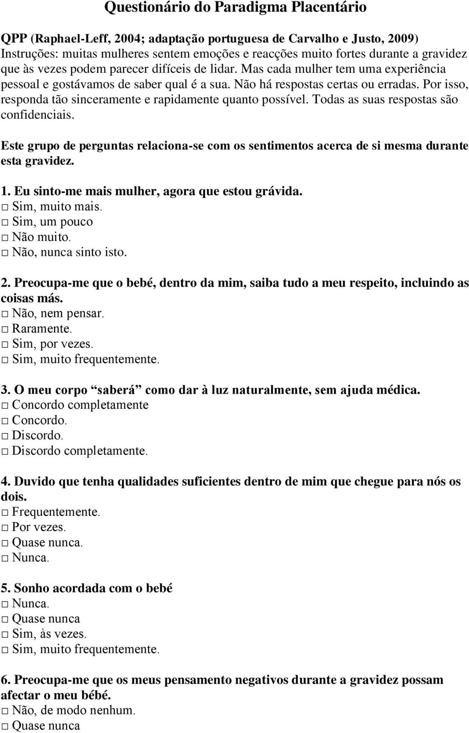 Por isso, responda tão sinceramente e rapidamente quanto possível. Todas as suas respostas são confidenciais.