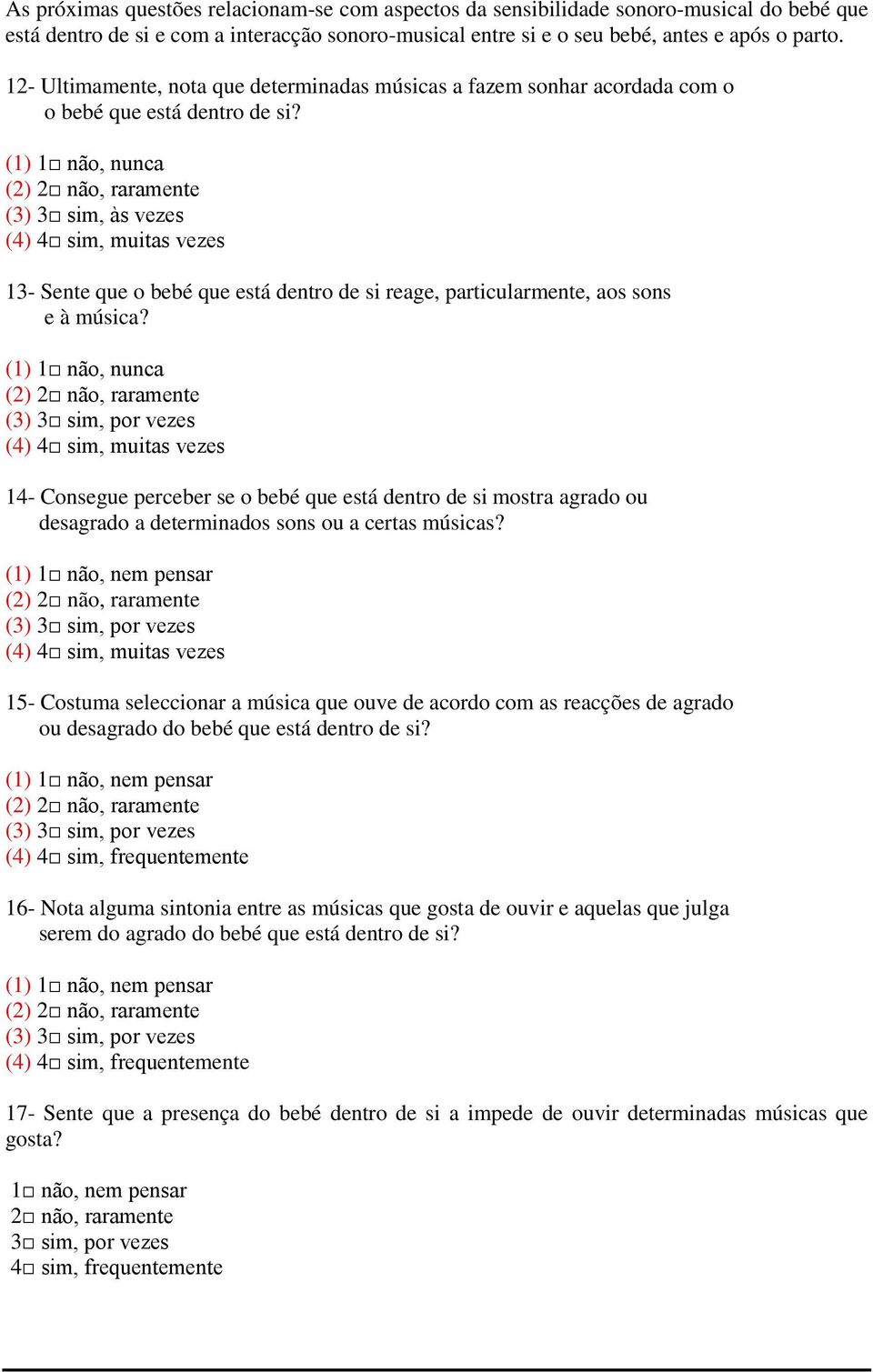 (1) 1 não, nunca (3) 3 sim, às vezes (4) 4 sim, muitas vezes 13- Sente que o bebé que está dentro de si reage, particularmente, aos sons e à música?