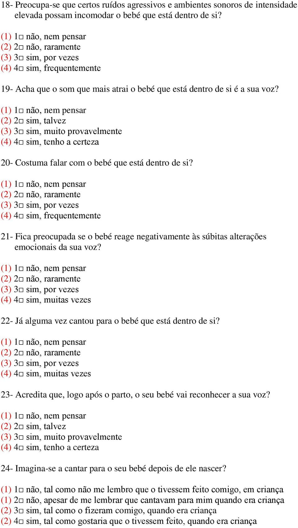 (2) 2 sim, talvez (3) 3 sim, muito provavelmente (4) 4 sim, tenho a certeza 20- Costuma falar com o bebé que está dentro de si?