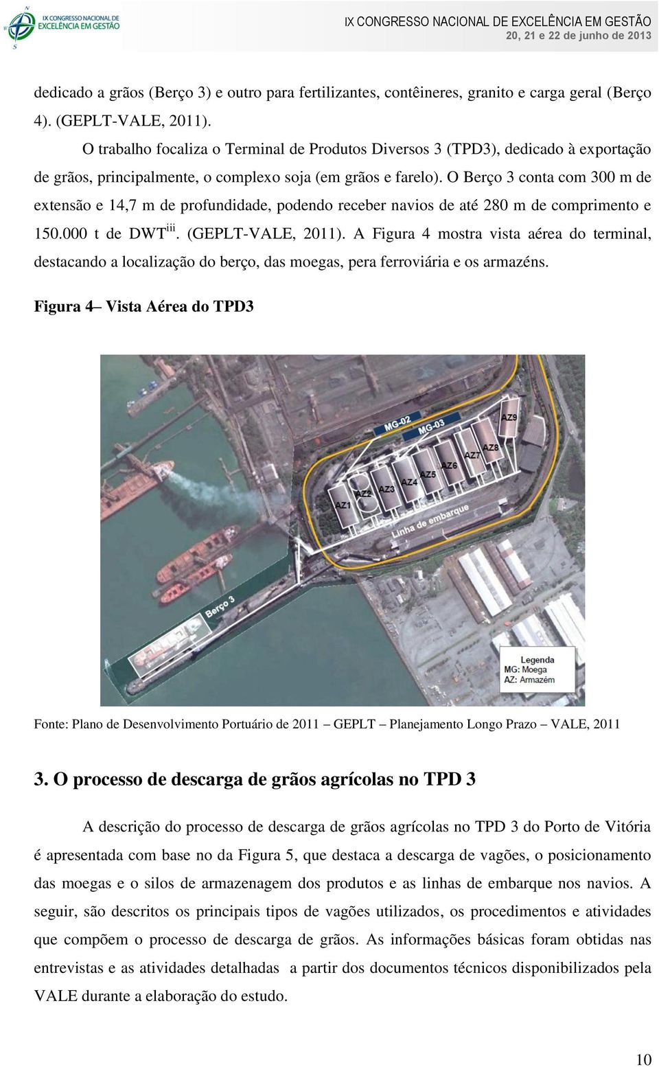 O Berço 3 conta com 300 m de extensão e 14,7 m de profundidade, podendo receber navios de até 280 m de comprimento e 150.000 t de DWT iii. (GEPLT-VALE, 2011).