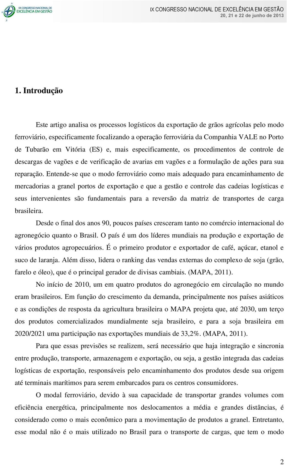 Entende-se que o modo ferroviário como mais adequado para encaminhamento de mercadorias a granel portos de exportação e que a gestão e controle das cadeias logísticas e seus intervenientes são