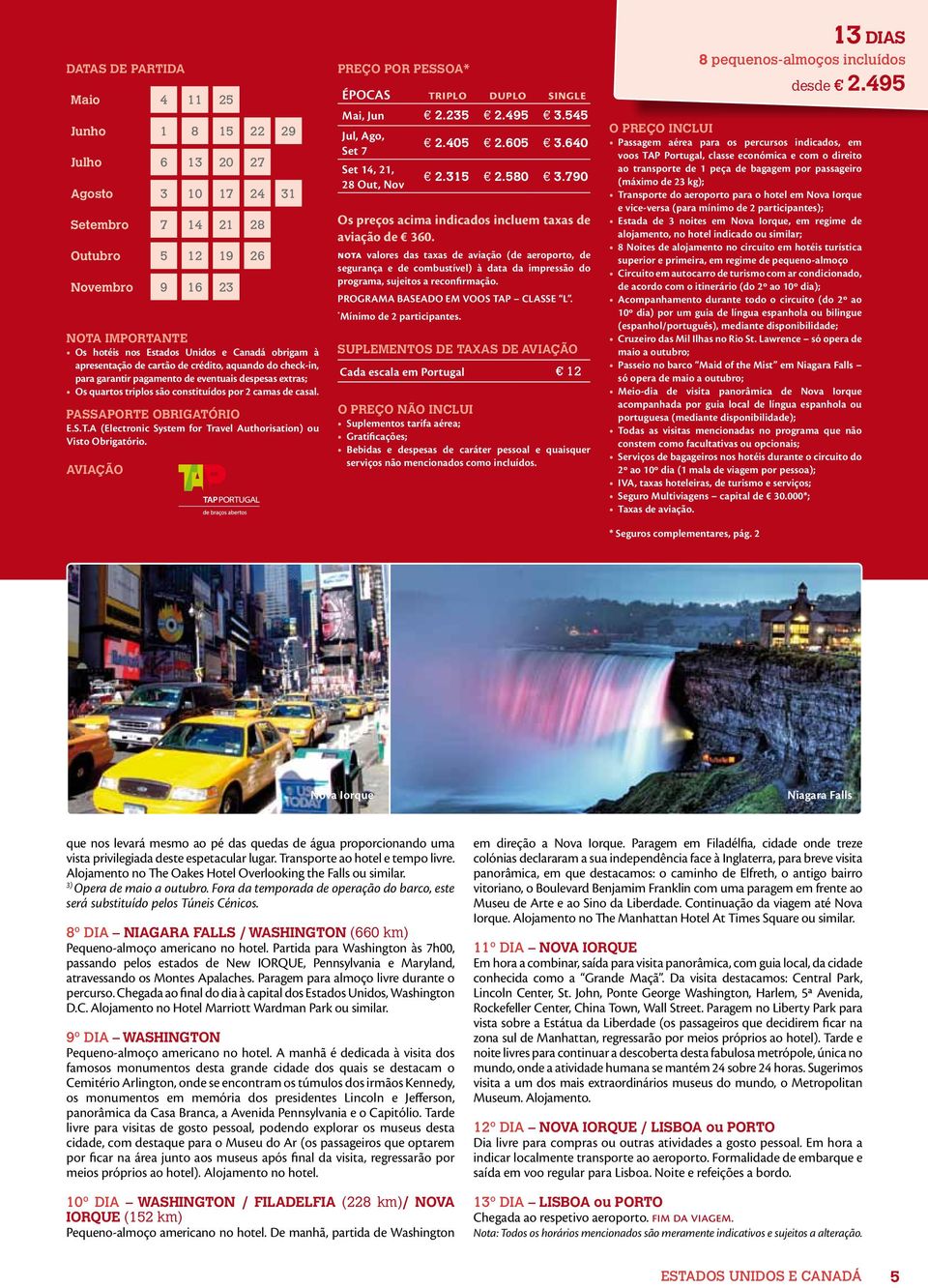 PASSAPORTE OBRIGATÓRIO E.S.T.A (Electronic System for Travel Authorisation) ou Visto Obrigatório. AVIAÇÃO PREÇO POR PESSOA* ÉPOCAS TRIPLO DUPLO SINGLE Mai, Jun 2.235 2.495 3.545 Jul, Ago, Set 7 2.