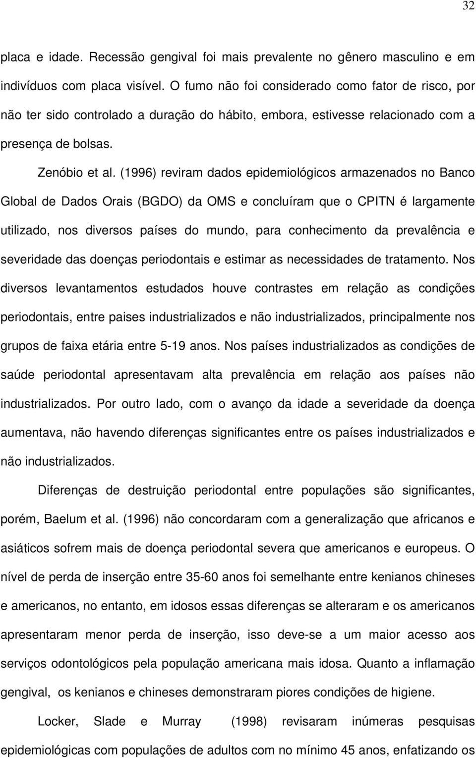 (1996) reviram dados epidemiológicos armazenados no Banco Global de Dados Orais (BGDO) da OMS e concluíram que o CPITN é largamente utilizado, nos diversos países do mundo, para conhecimento da