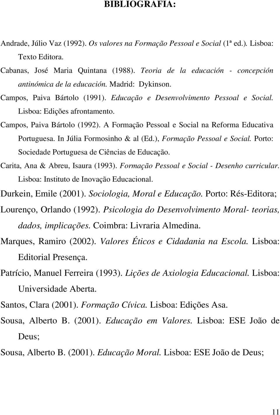 Campos, Paiva Bártolo (1992). A Formação Pessoal e Social na Reforma Educativa Portuguesa. In Júlia Formosinho & al (Ed.), Formação Pessoal e Social.