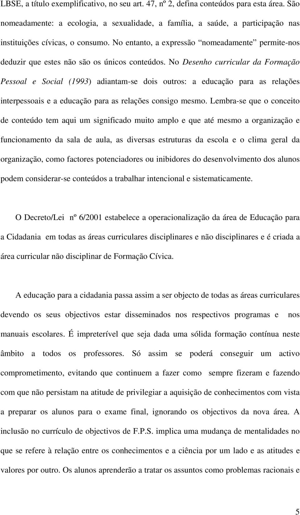 No entanto, a expressão nomeadamente permite-nos deduzir que estes não são os únicos conteúdos.