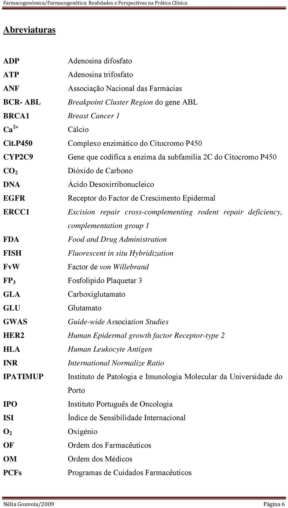 Receptor do Factor de Crescimento Epidermal Excision repair cross-complementing rodent repair deficiency, complementation group 1 Food and Drug Administration Fluorescent in situ Hybridization Factor