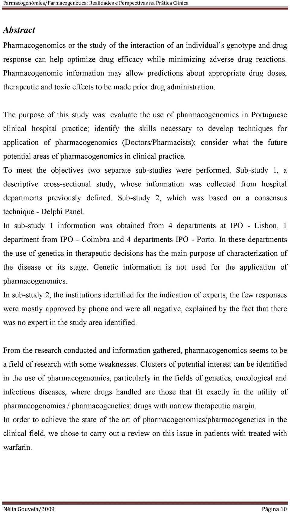 The purpose of this study was: evaluate the use of pharmacogenomics in Portuguese clinical hospital practice; identify the skills necessary to develop techniques for application of pharmacogenomics