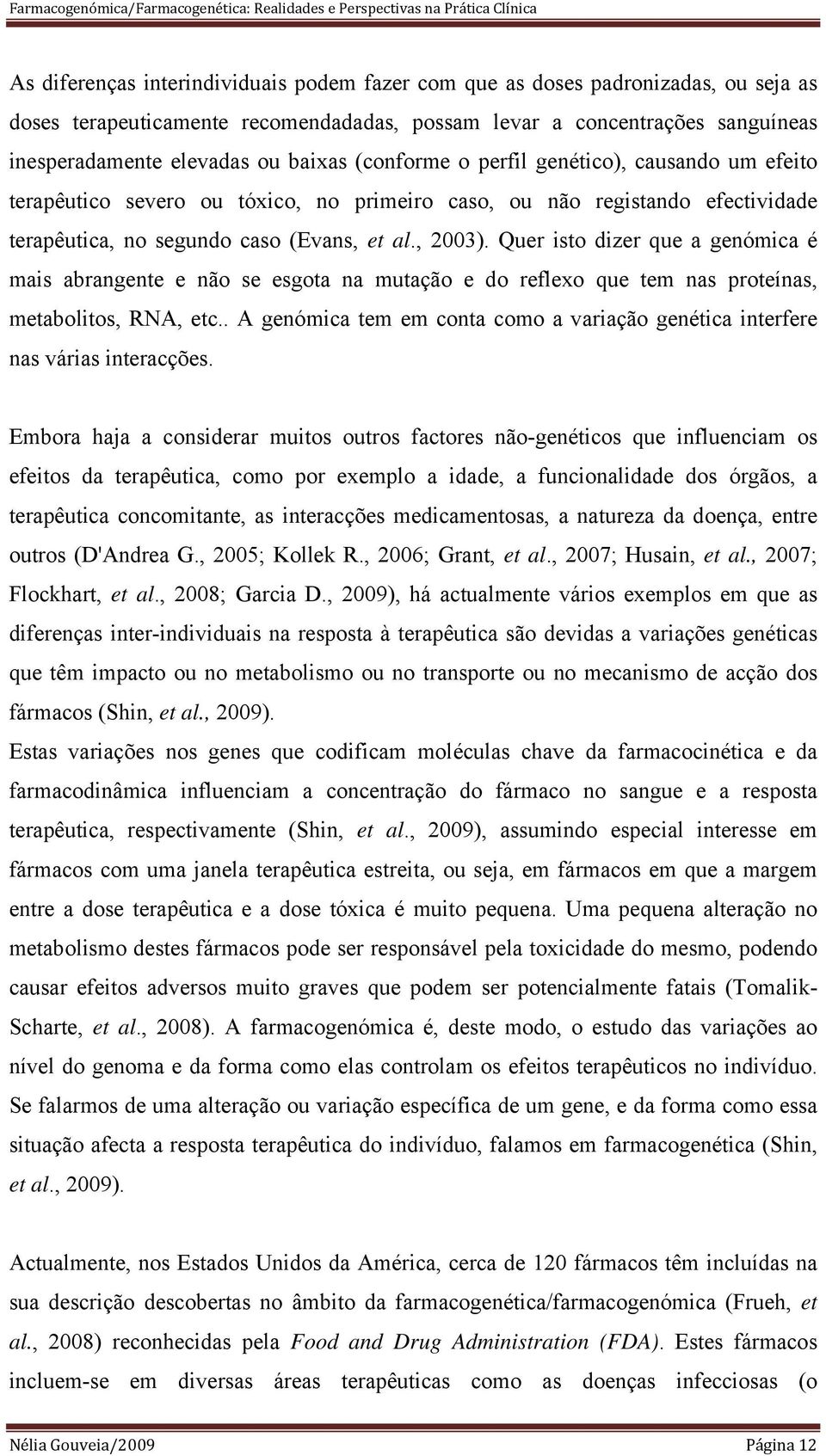 Quer isto dizer que a genómica é mais abrangente e não se esgota na mutação e do reflexo que tem nas proteínas, metabolitos, RNA, etc.