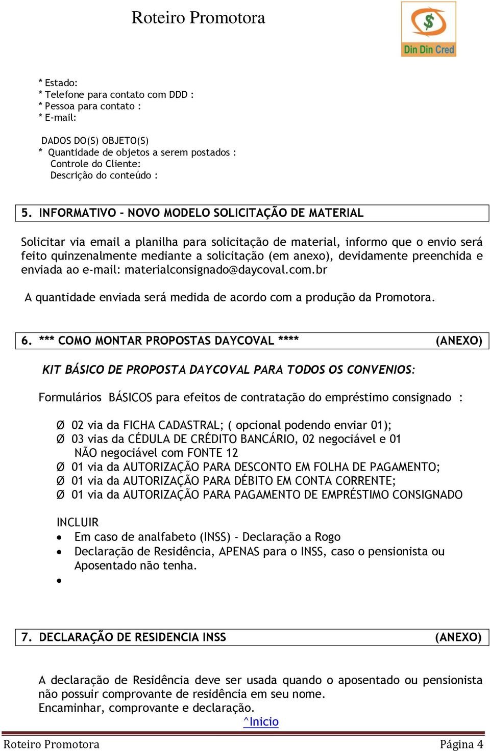 devidamente preenchida e enviada ao e-mail: materialconsignado@daycoval.com.br A quantidade enviada será medida de acordo com a produção da Promotora. 6.