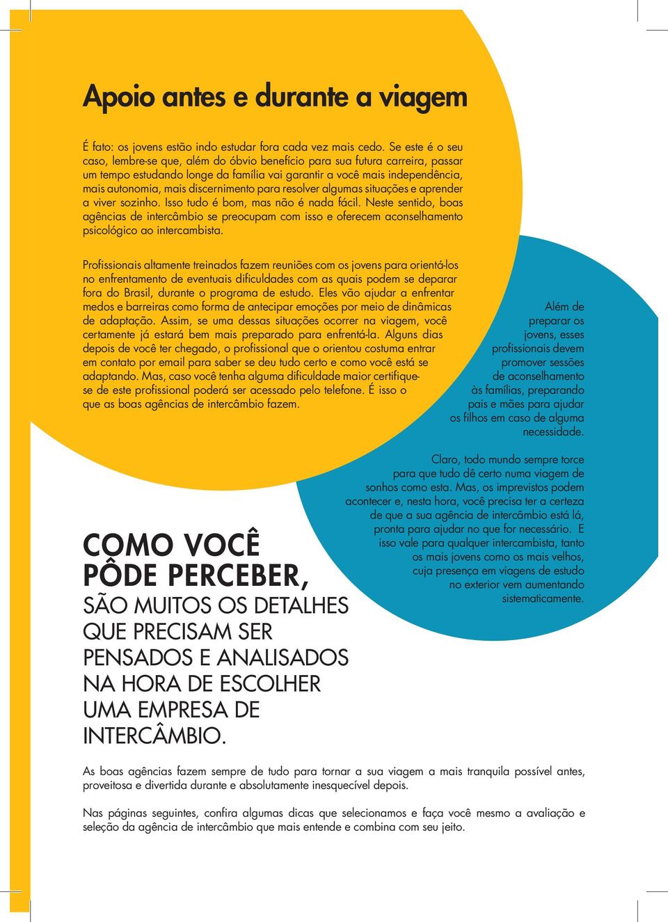 discernimento para resolver algumas situações e aprender a viver sozinho. Isso tudo é bom, mas não é nada fácil.