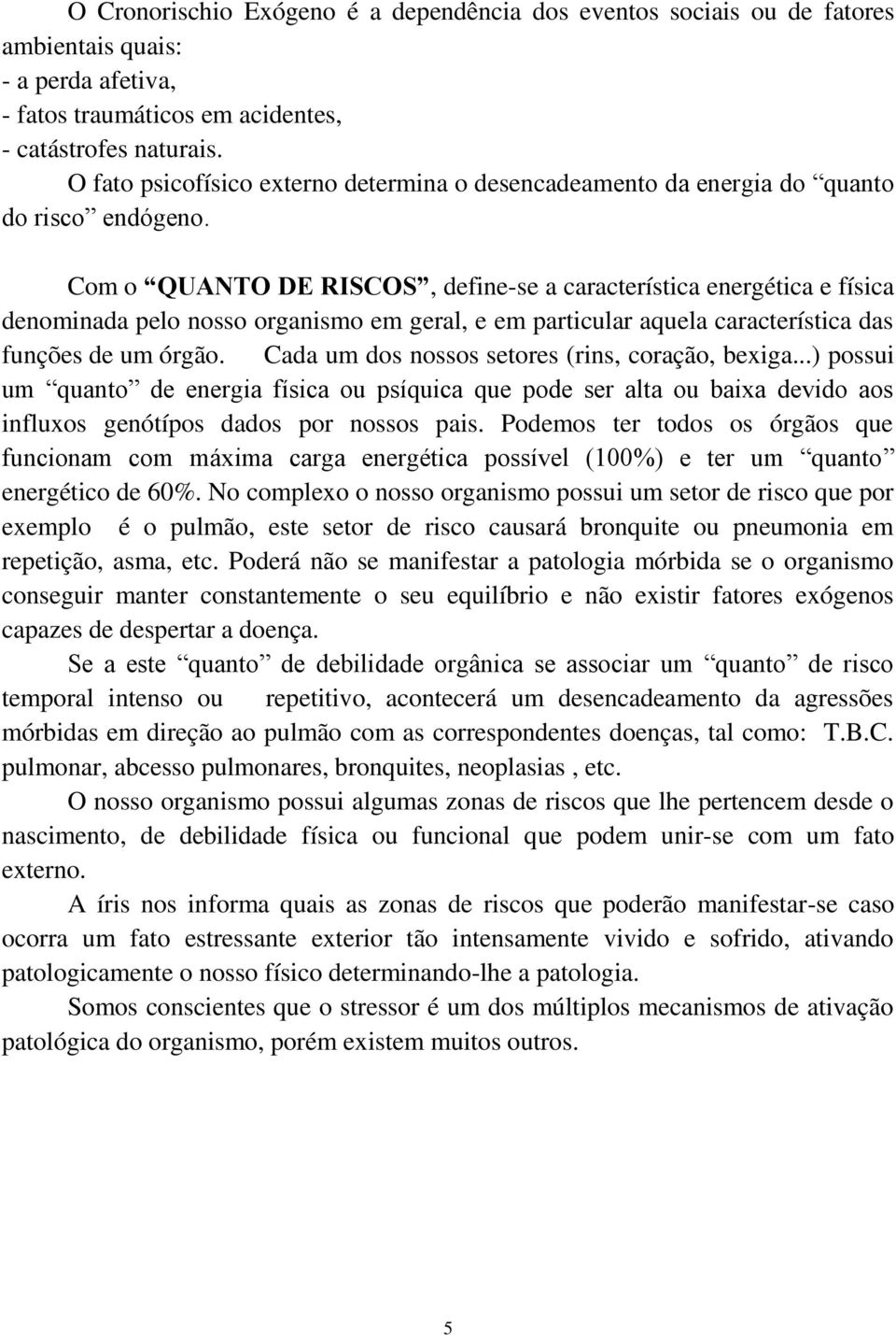 Com o QUANTO DE RISCOS, define-se a característica energética e física denominada pelo nosso organismo em geral, e em particular aquela característica das funções de um órgão.